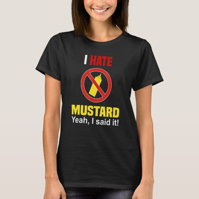 I Hate Mustard   Don't Like Mustard Anti Mustard T-Shirt (Front)