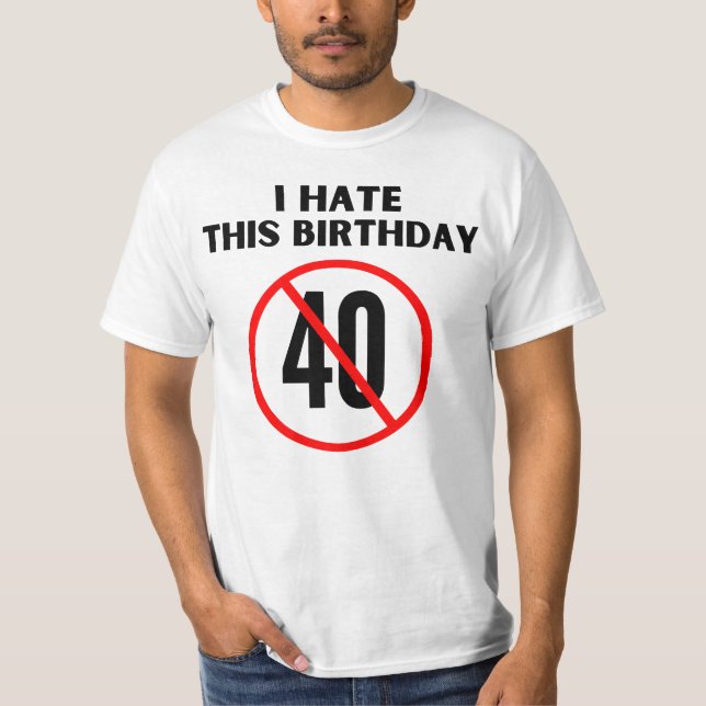 I hate my 40th birthday T-Shirt (Front)