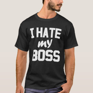 I hate my boss T-Shirt