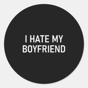 I Hate My Boyfriend, Funny, Jokes, Sarcastic Classic Round Sticker