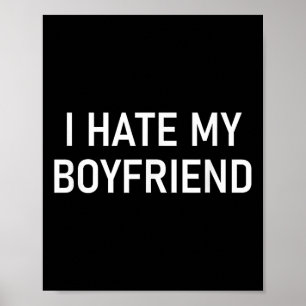I Hate My Boyfriend, Funny, Jokes, Sarcastic Poster