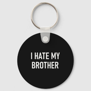 I Hate My Brother, Funny, Jokes, Sarcastic  Key Ring