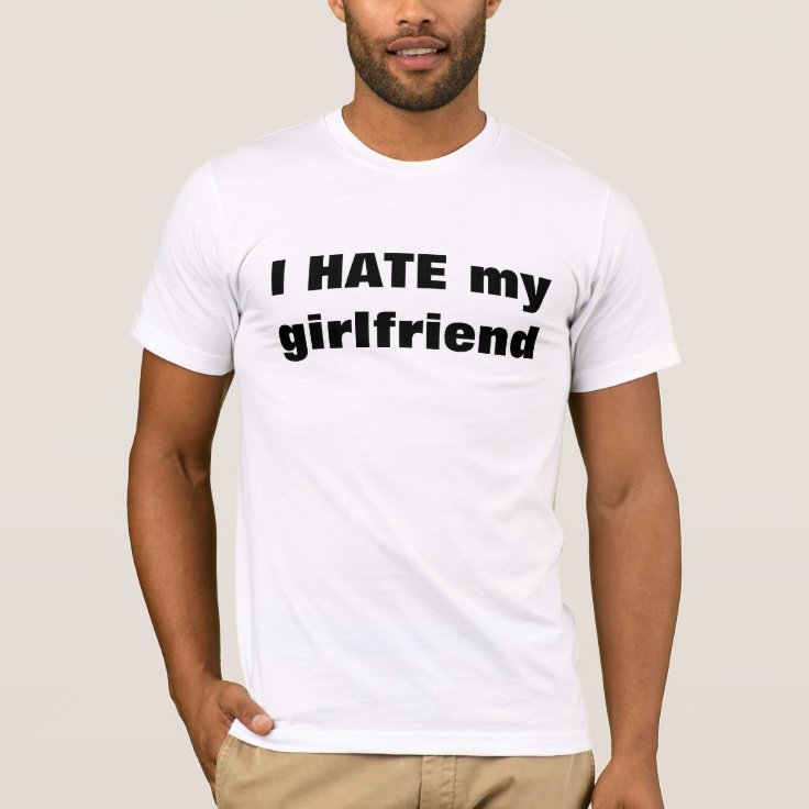 i hate my girlfriend shirt