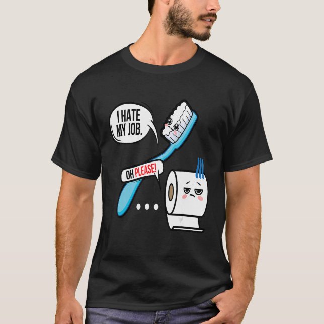 I Hate My Job Oh Please Toothbrush Toilet Paper  1 T-Shirt (Front)