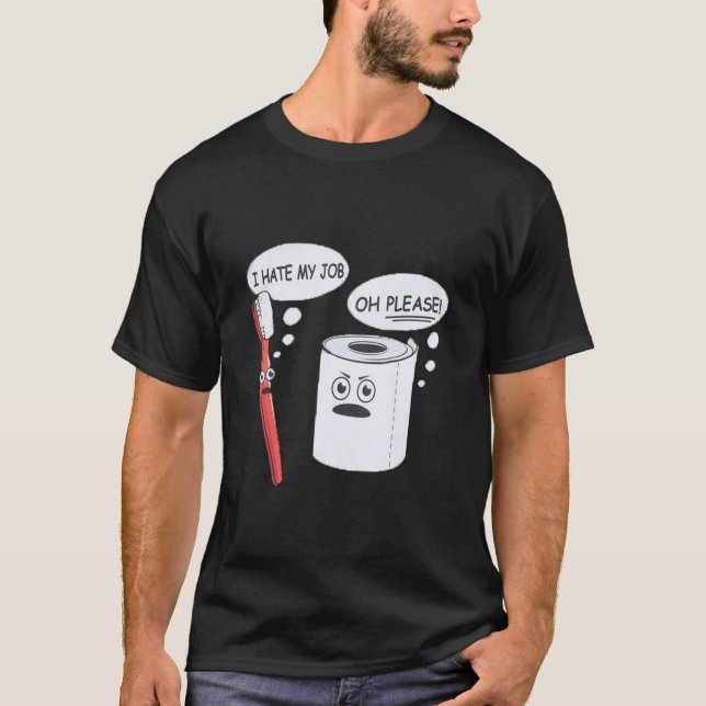 I Hate My Job Oh Please Toothbrush Toilet Paper Fu T-Shirt (Front)