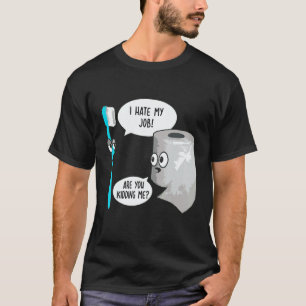 I Hate My Job Oh Please Toothbrush Toilet Paper T-Shirt