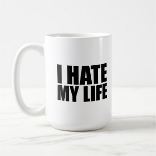 I hate my life coffee mug