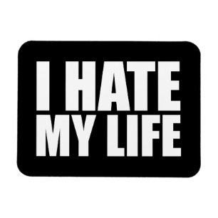 I hate my life magnet
