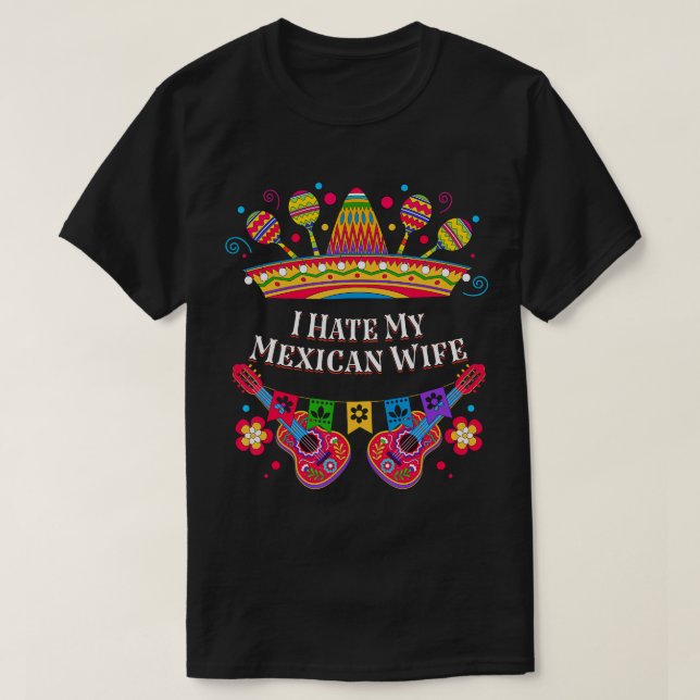 I Hate My Mexican Wife Funny Women Humour Lady Cin T-Shirt (Design Front)