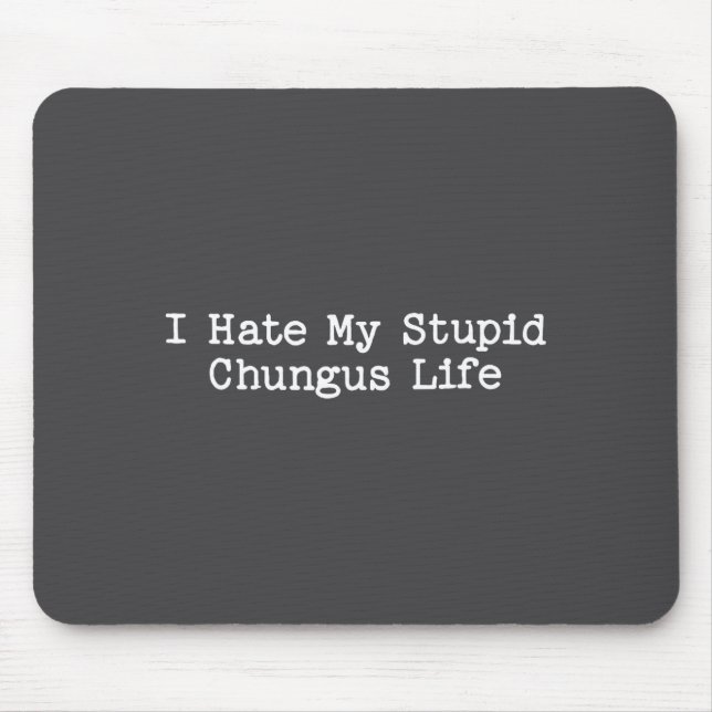 I Hate My Stud Chungus Life Funny Brainrot Meme Wo Mouse Mat (Front)