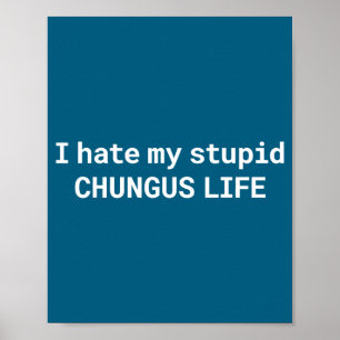 I Hate My Stud Chungus Life, Funny Meme Poster