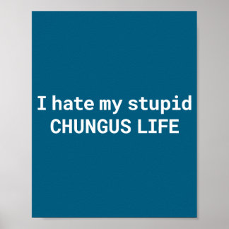 I Hate My Stud Chungus Life, Funny Meme  Poster
