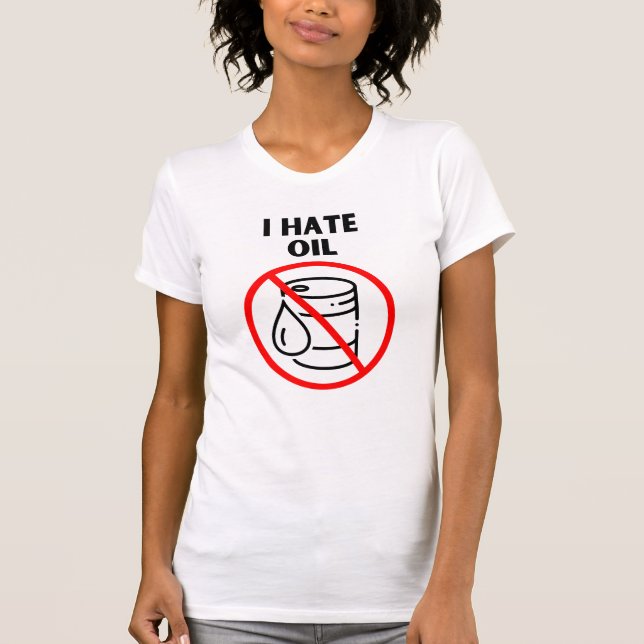 I hate oil T-Shirt (Front)