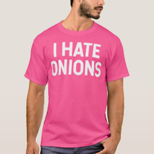 I Hate Onions For Onion Hater T-Shirt