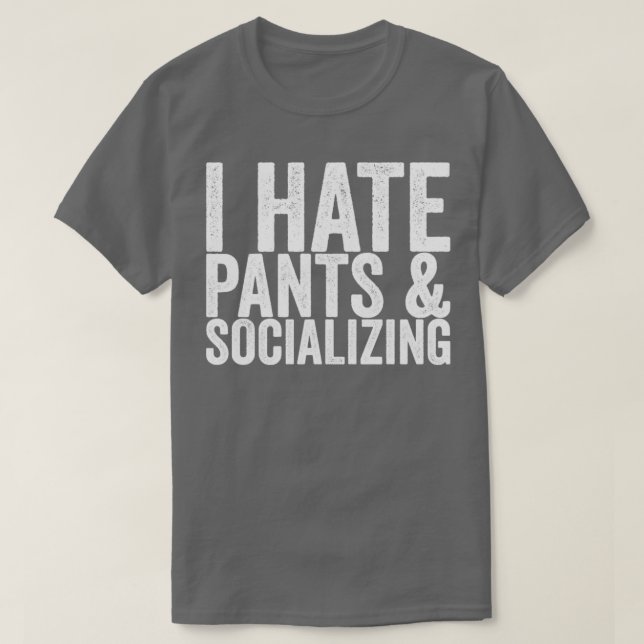 I Hate Pants Socialising T-Shirt (Design Front)