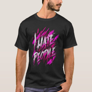 I Hate People Misanthrope Grumpy Anti-Social Hate T-Shirt