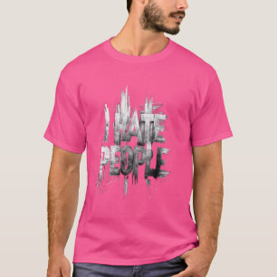 I Hate People Misanthrope Grumpy Anti-Social Hate T-Shirt