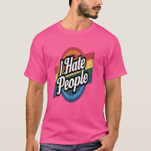 I Hate People Misanthrope Grumpy Anti-Social Hate T-Shirt