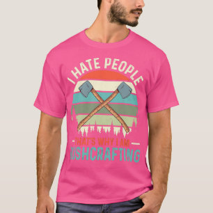 I hate People Thatx27s Why I Am Bushcrafting 4 T-Shirt