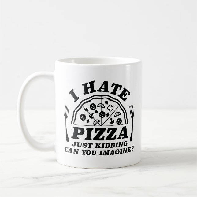 I Hate Pizza Just Kidding Can You Imagine Coffee Mug (Left)
