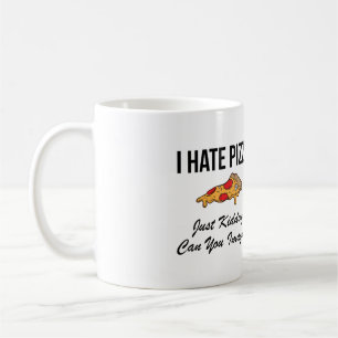 I Hate Pizza Just Kidding Can You Imagine Coffee Mug