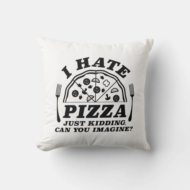 I Hate Pizza Just Kidding Can You Imagine Cushion (Front)