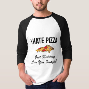 I Hate Pizza Just Kidding Can You Imagine T-Shirt