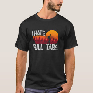 I Hate Pull Tabs - Metal Detecting Treasure Huntin T-Shirt