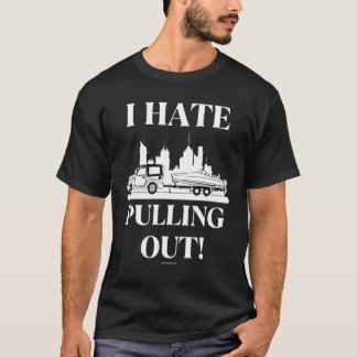 I Hate Pulling Out Boat Boating Fishing 1 T-Shirt