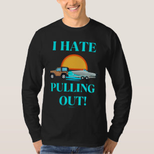 I Hate Pulling Out Boat Boating Fishing 1 T-Shirt