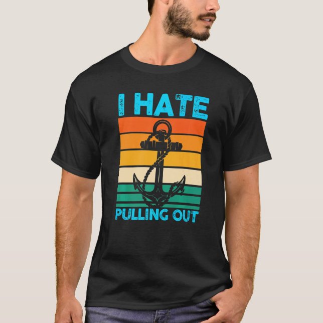I Hate Pulling Out Boat Boating T-Shirt (Front)