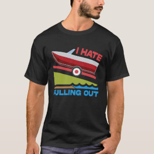 I Hate Pulling Out Boating Fishing Family Camping T-Shirt