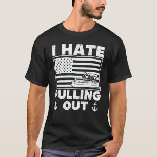 I Hate Pulling Out Boating Pontoon Boat Captain    T-Shirt