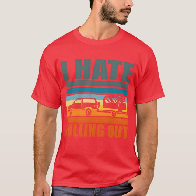 I Hate Pulling Out Camper Funny Camping Vacation g T-Shirt (Front)
