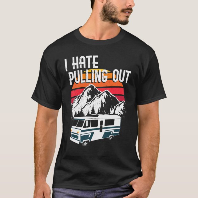 I Hate Pulling Out Camping Road Trip Travel Advent T-Shirt (Front)