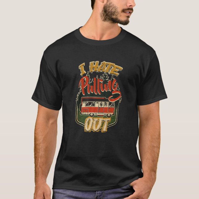 I Hate Pulling Out  Camping Trailer Retro Travel   T-Shirt (Front)