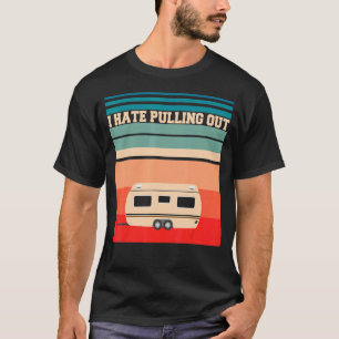 I Hate Pulling Out Camping Trailer Retro Travel T-Shirt