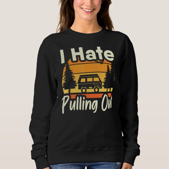 I Hate Pulling Out Camping Travel Trailer Vacation Sweatshirt (Front)