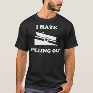 I hate pulling out fishing boating boat launch T-Shirt