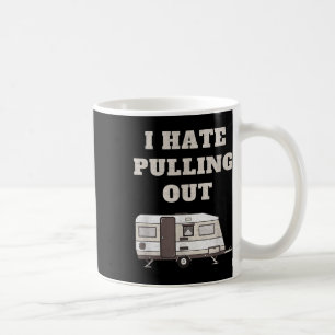 I Hate Pulling Out Funny Camper Camp Camping Trail Coffee Mug