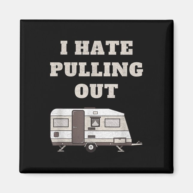 I Hate Pulling Out Funny Camper Camp Camping Trail Magnet (Front)