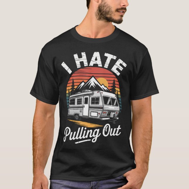 I Hate Pulling Out Funny Camper Rv Camping Trailer T-Shirt (Front)