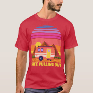 I Hate Pulling Out Funny Camper RV Camping Trailer T-Shirt