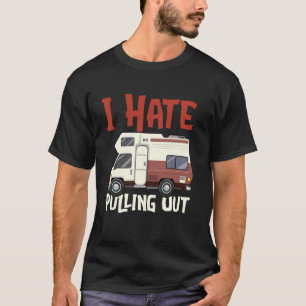 I Hate Pulling Out Funny Camping Campfire Rv Van T-Shirt
