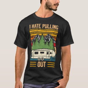I Hate Pulling Out - Funny Camping Retro Trailer T T-Shirt