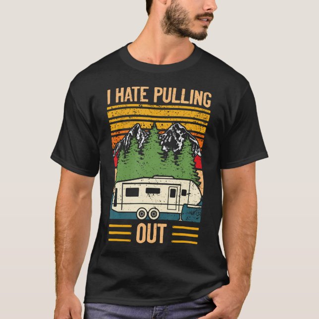 I Hate Pulling Out - Funny Camping Retro Trailer T T-Shirt (Front)