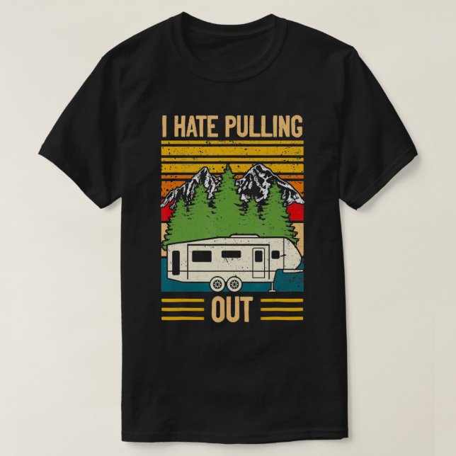 I Hate Pulling Out Funny Camping Retro Trailer Tra T-Shirt (Design Front)