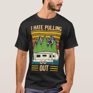 I Hate Pulling Out Funny Camping Retro Trailer Tra T-Shirt