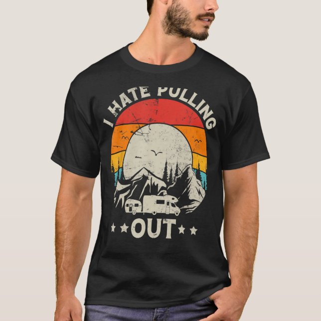 I Hate Pulling Out Funny Camping Travel Camper Men T-Shirt (Front)