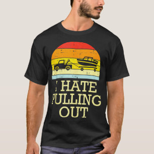 I Hate Pulling Out Funny Captain Yacht Boat Owner T-Shirt
